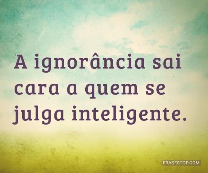 Caro é a ignorância